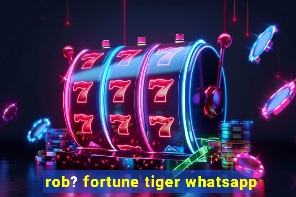 rob? fortune tiger whatsapp