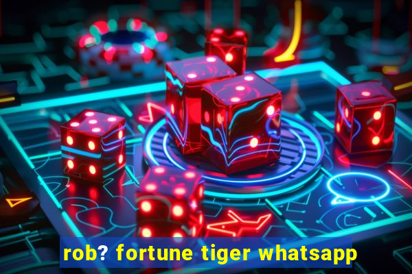 rob? fortune tiger whatsapp