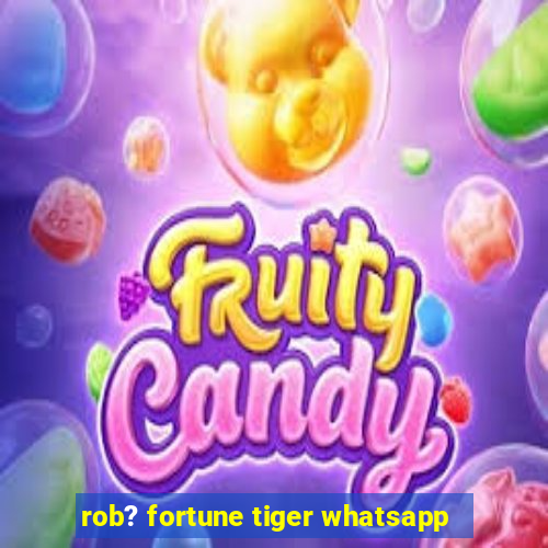 rob? fortune tiger whatsapp