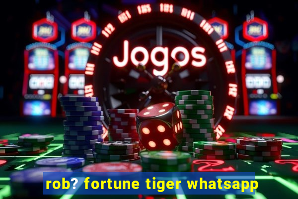 rob? fortune tiger whatsapp