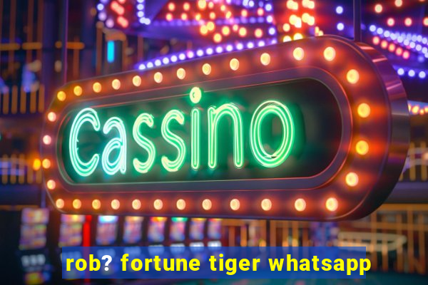 rob? fortune tiger whatsapp