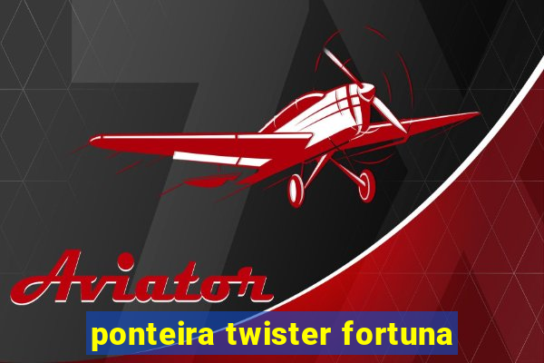 ponteira twister fortuna