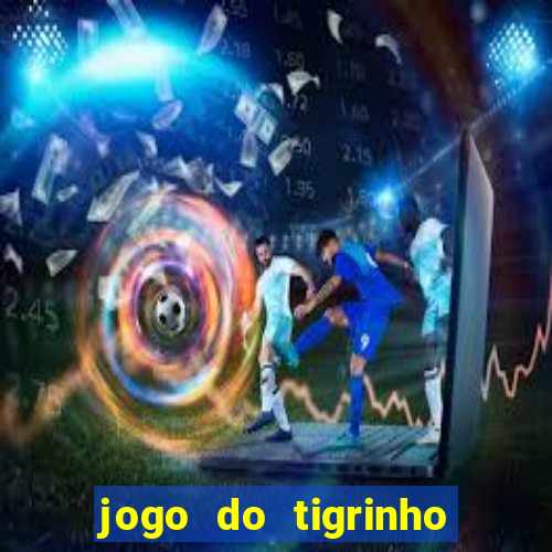 jogo do tigrinho dá dinheiro mesmo