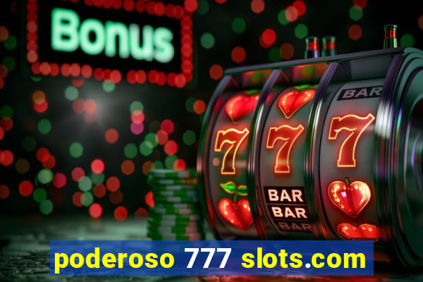 poderoso 777 slots.com