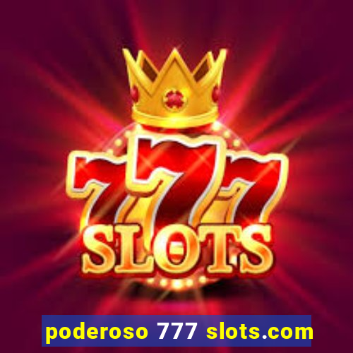 poderoso 777 slots.com