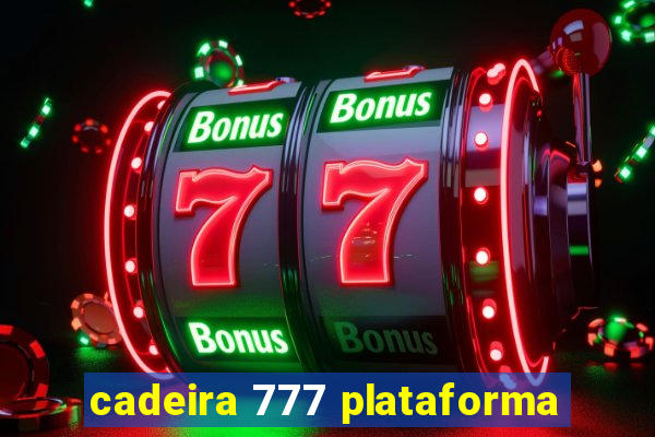 cadeira 777 plataforma