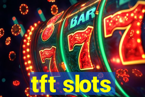 tft slots