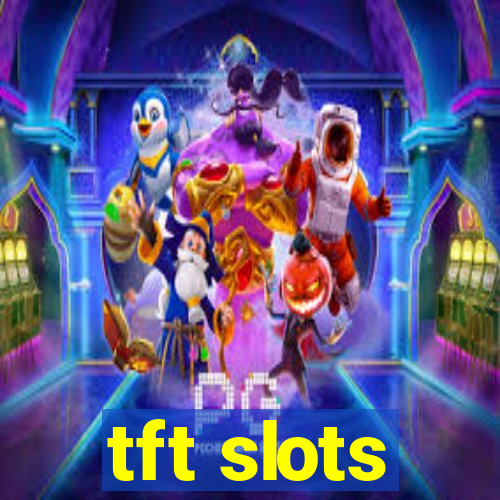 tft slots