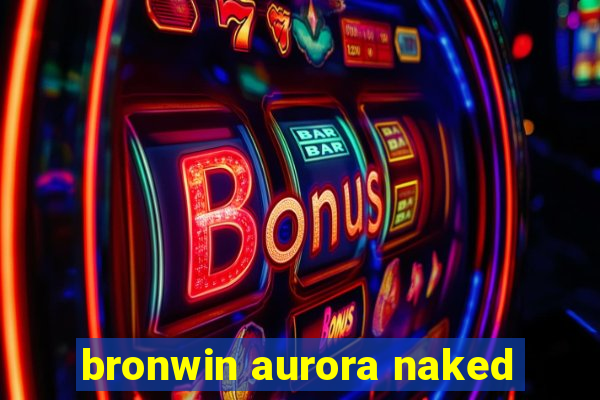 bronwin aurora naked