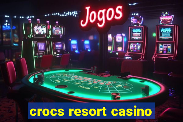 crocs resort casino