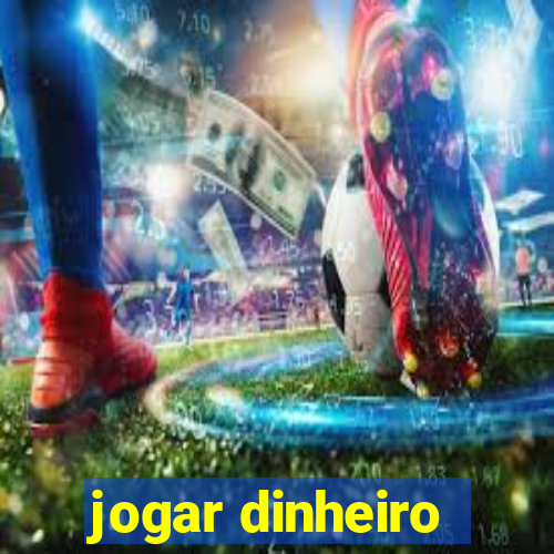 jogar dinheiro