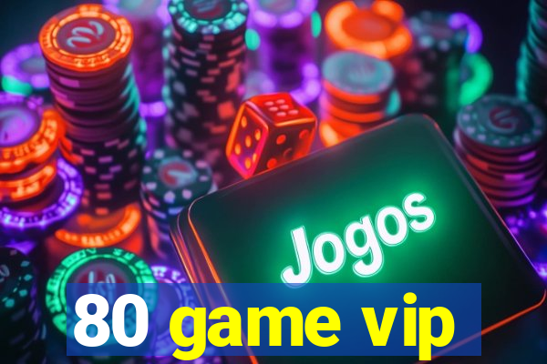 80 game vip