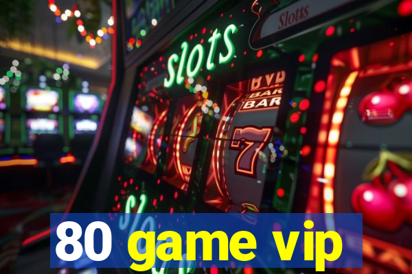 80 game vip