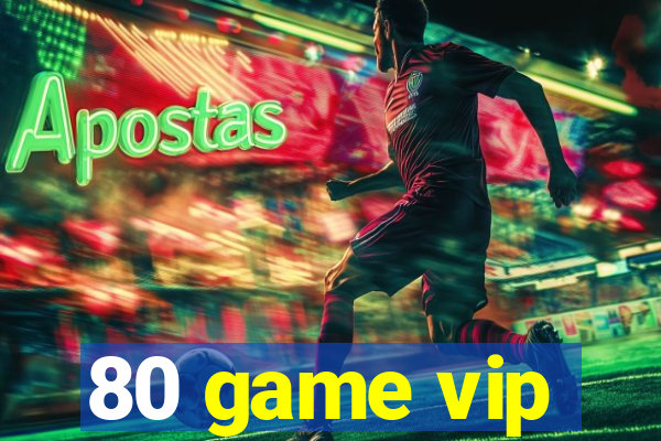 80 game vip