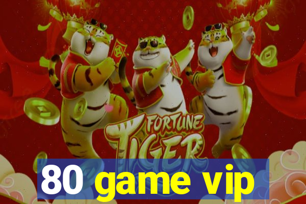 80 game vip