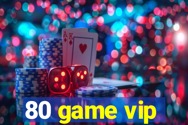 80 game vip