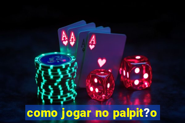 como jogar no palpit?o