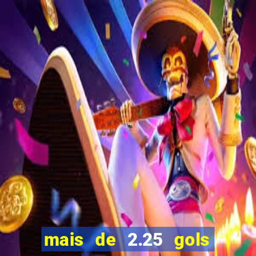 mais de 2.25 gols o que significa