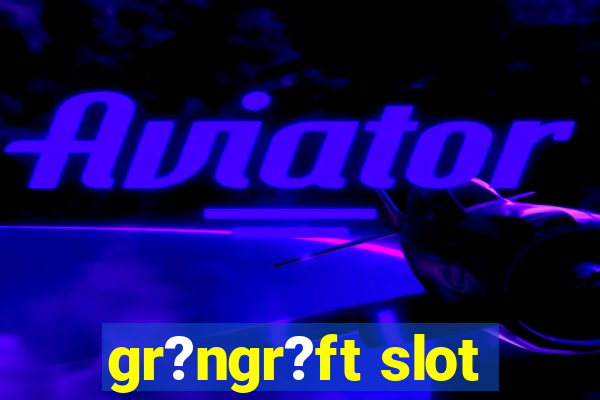 gr?ngr?ft slot