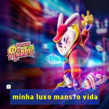 minha luxo mans?o vida