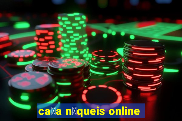 ca莽a n铆queis online