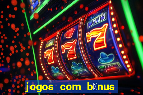 jogos com b么nus de boas-vindas