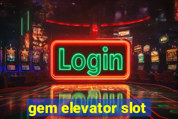 gem elevator slot