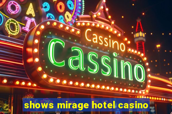 shows mirage hotel casino