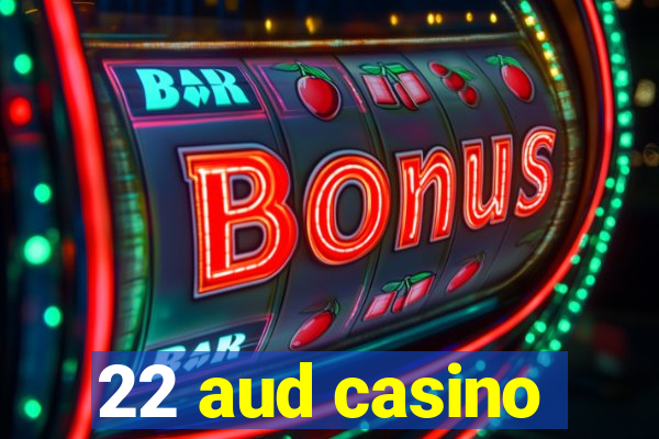 22 aud casino