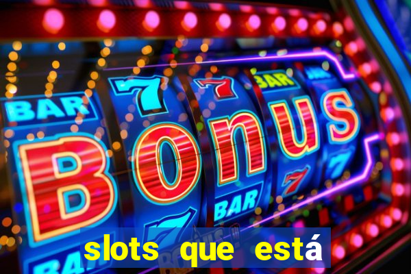 slots que está pagando agora