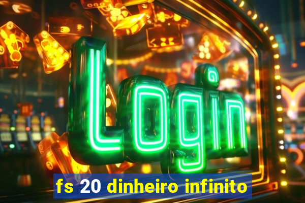 fs 20 dinheiro infinito