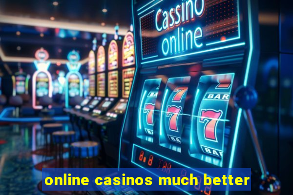 online casinos much better