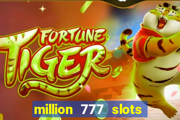 million 777 slots como sacar dinheiro