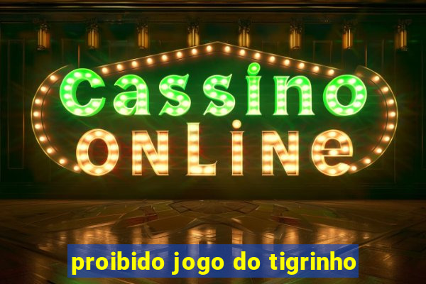 proibido jogo do tigrinho