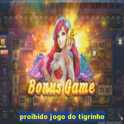 proibido jogo do tigrinho