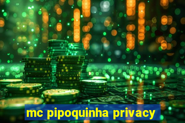 mc pipoquinha privacy