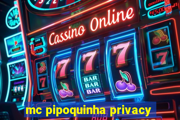 mc pipoquinha privacy