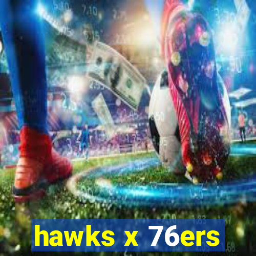 hawks x 76ers