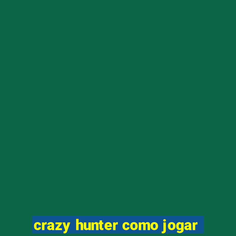 crazy hunter como jogar