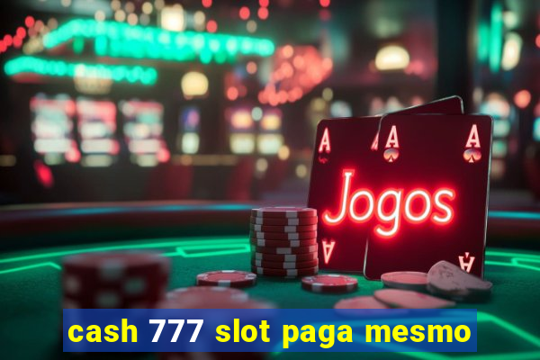 cash 777 slot paga mesmo