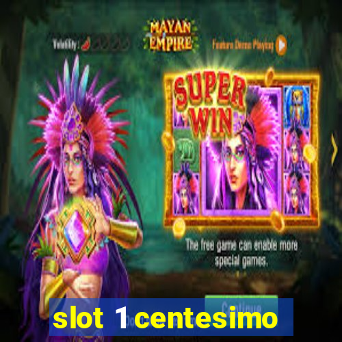 slot 1 centesimo