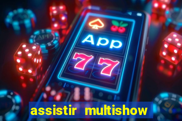 assistir multishow ao vivo