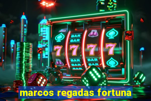 marcos regadas fortuna