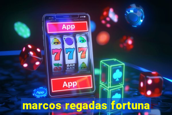 marcos regadas fortuna