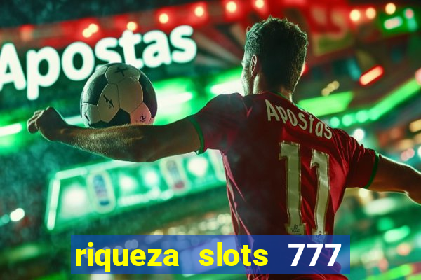 riqueza slots 777 paga mesmo