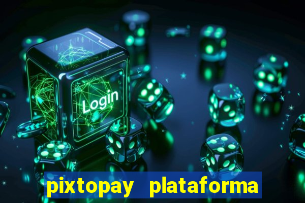 pixtopay plataforma de jogos