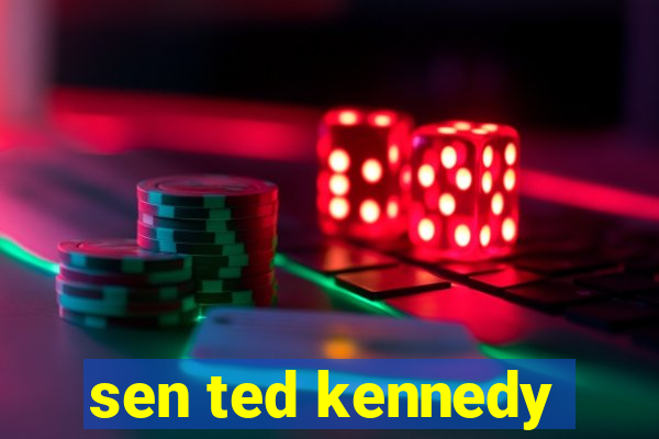 sen ted kennedy