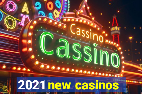 2021 new casinos