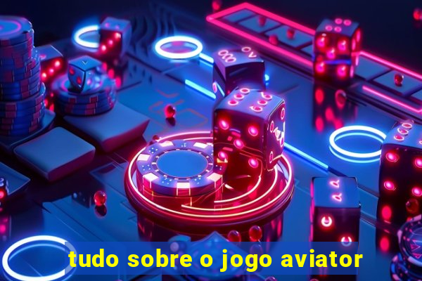 tudo sobre o jogo aviator