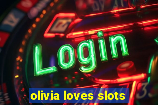 olivia loves slots